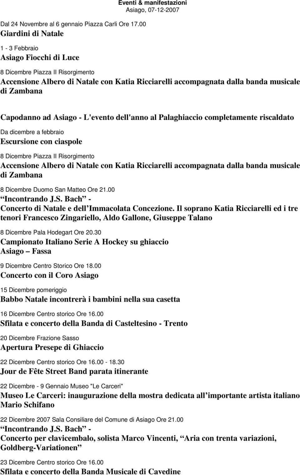 dalla banda musicale di Zambana Capodanno ad Asiago - L'evento dell'anno al Palaghiaccio completamente riscaldato Da dicembre a febbraio Escursione con ciaspole 8 Dicembre Piazza II Risorgimento