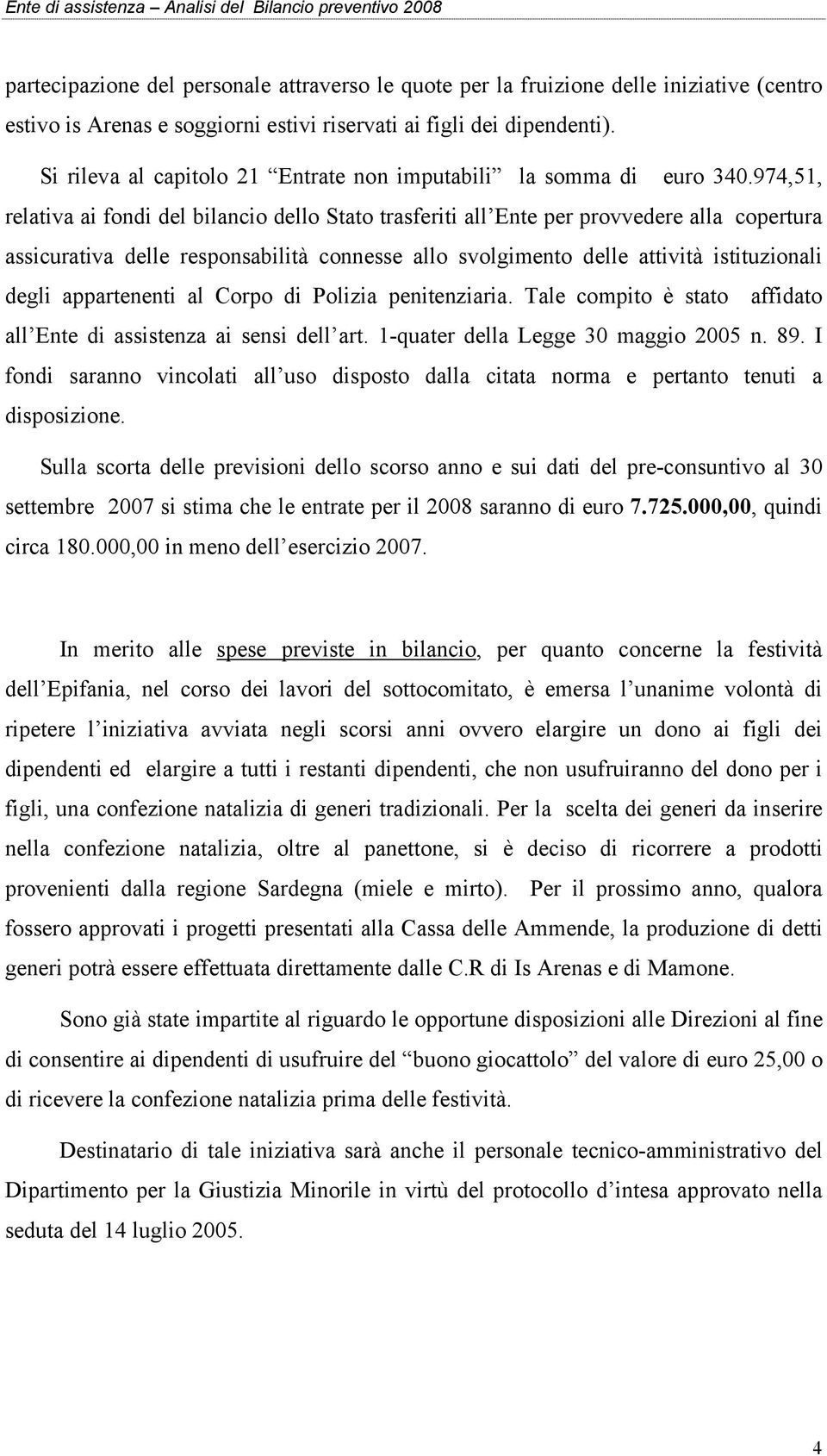 974,51, relativa ai fondi del bilancio dello Stato trasferiti all Ente per provvedere alla copertura assicurativa delle responsabilità connesse allo svolgimento delle attività istituzionali degli