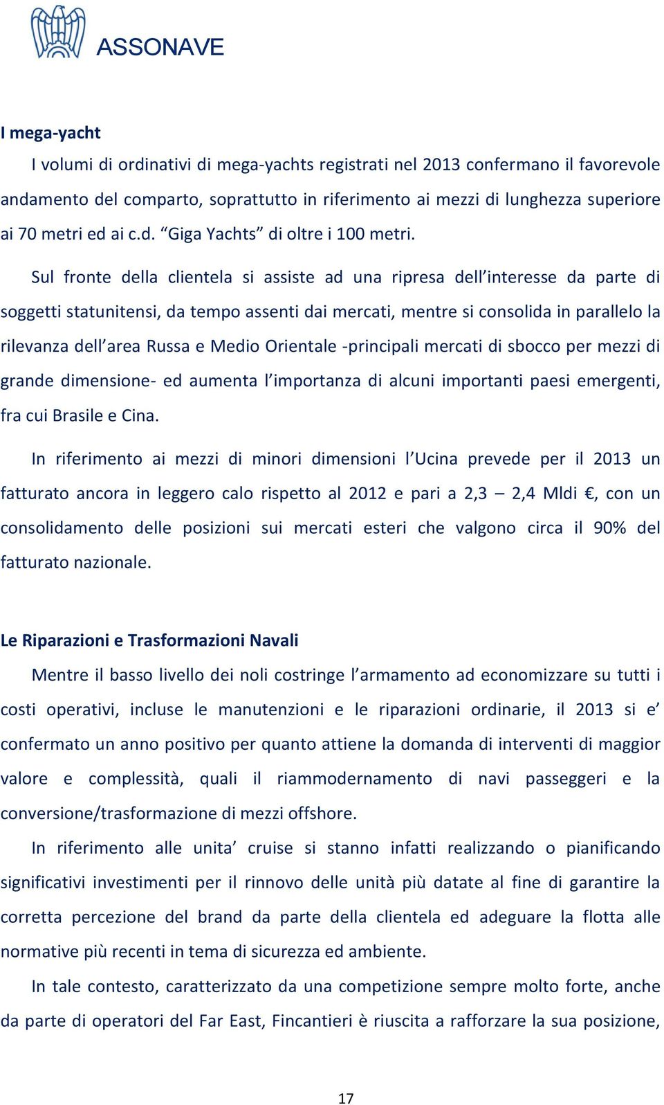 Sul fronte della clientela si assiste ad una ripresa dell interesse da parte di soggetti statunitensi, da tempo assenti dai mercati, mentre si consolida in parallelo la rilevanza dell area Russa e