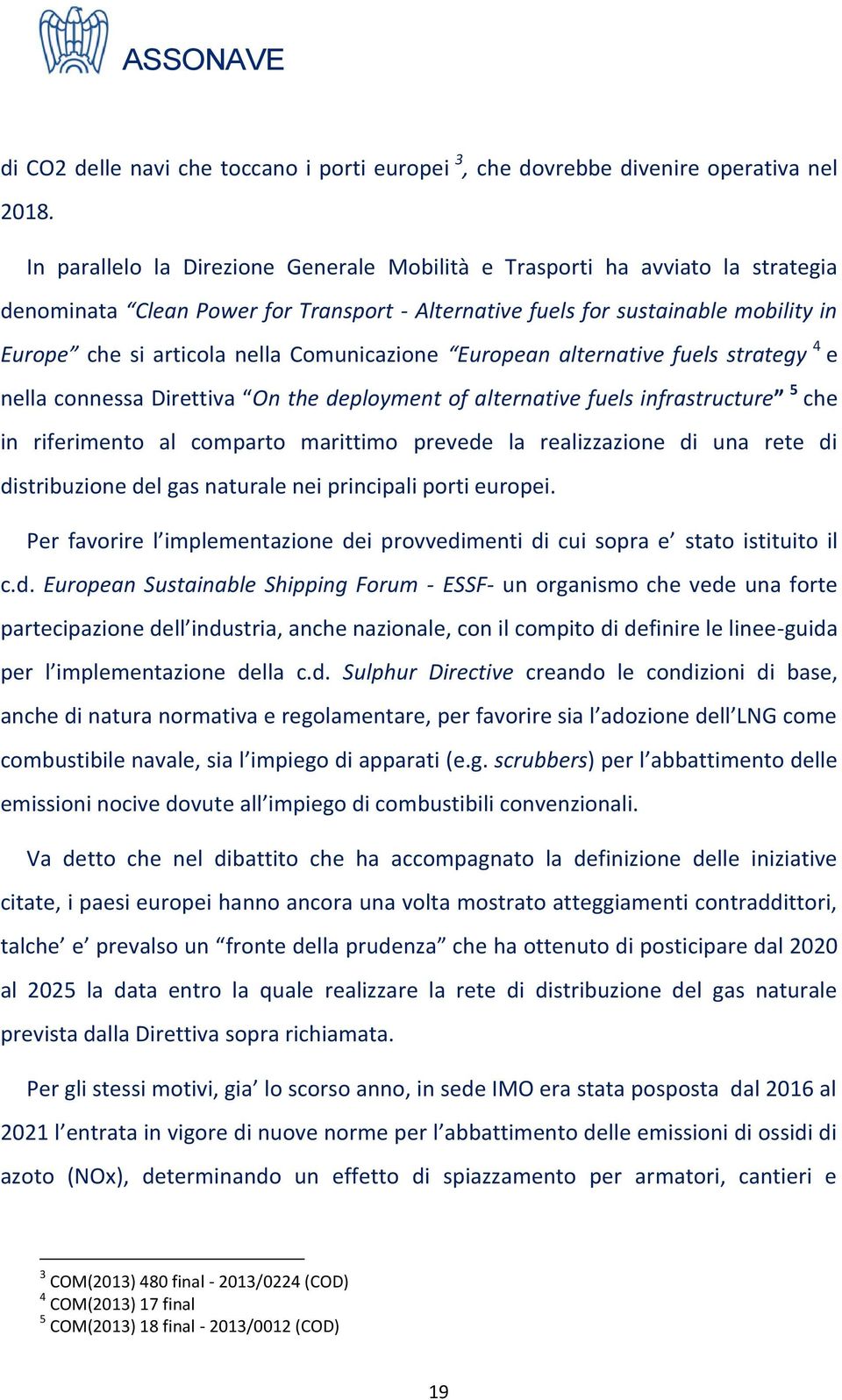 Comunicazione European alternative fuels strategy 4 e nella connessa Direttiva On the deployment of alternative fuels infrastructure 5 che in riferimento al comparto marittimo prevede la