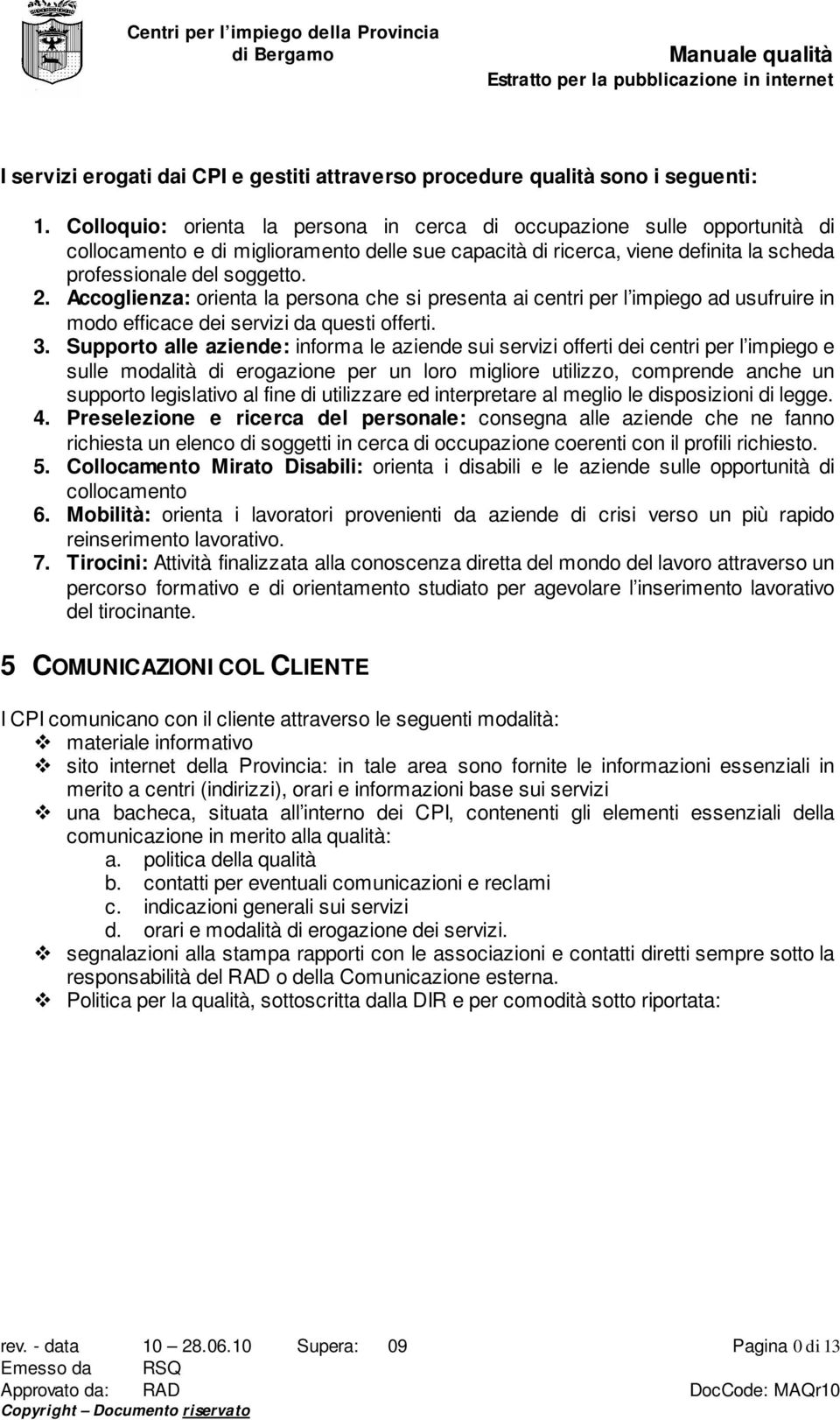 Accoglienza: orienta la persona che si presenta ai centri per l impiego ad usufruire in modo efficace dei servizi da questi offerti. 3.