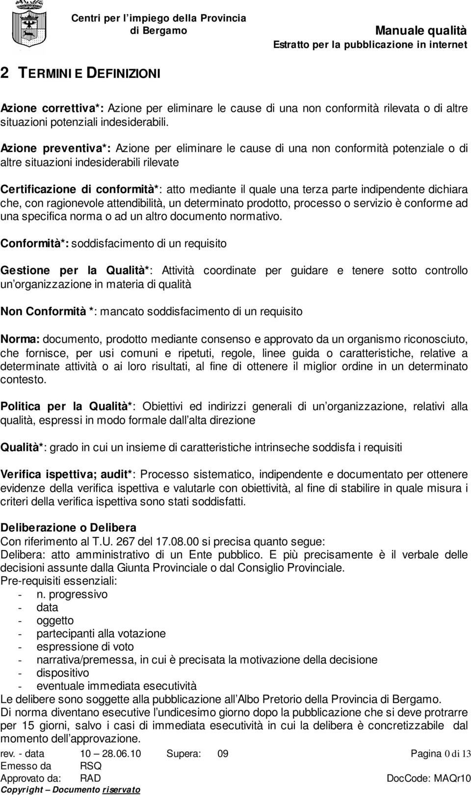 indipendente dichiara che, con ragionevole attendibilità, un determinato prodotto, processo o servizio è conforme ad una specifica norma o ad un altro documento normativo.