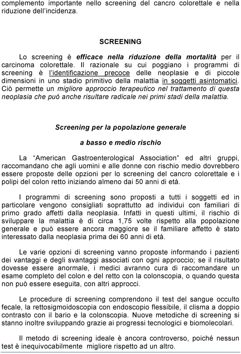 Ciò permette un migliore approccio terapeutico nel trattamento di questa neoplasia che può anche risultare radicale nei primi stadi della malattia.