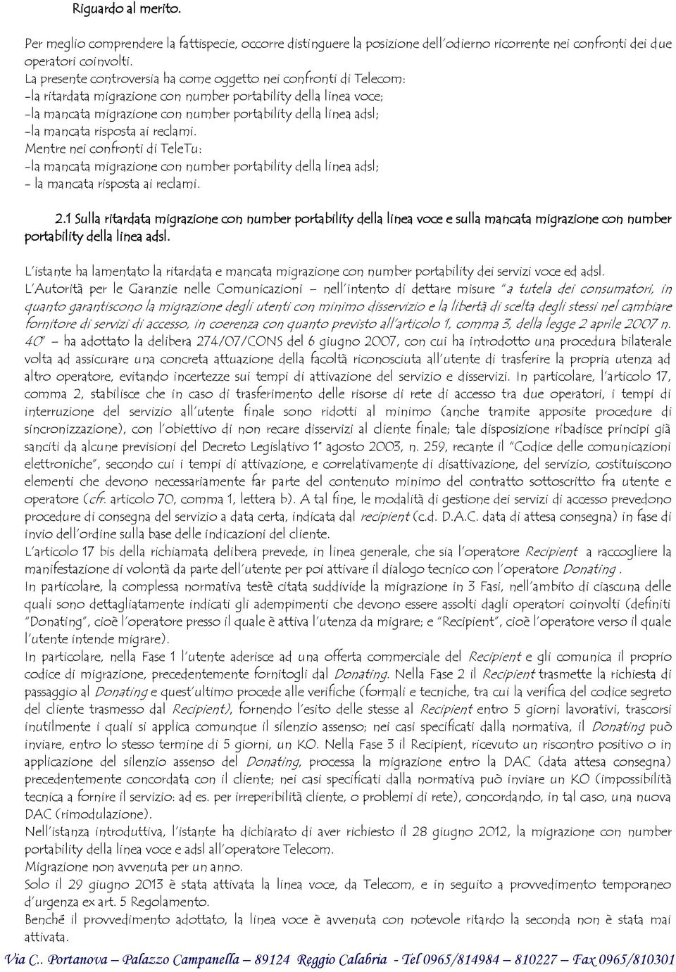 -la mancata risposta ai reclami. Mentre nei confronti di TeleTu: -la mancata migrazione con number portability della linea adsl; - la mancata risposta ai reclami. 2.