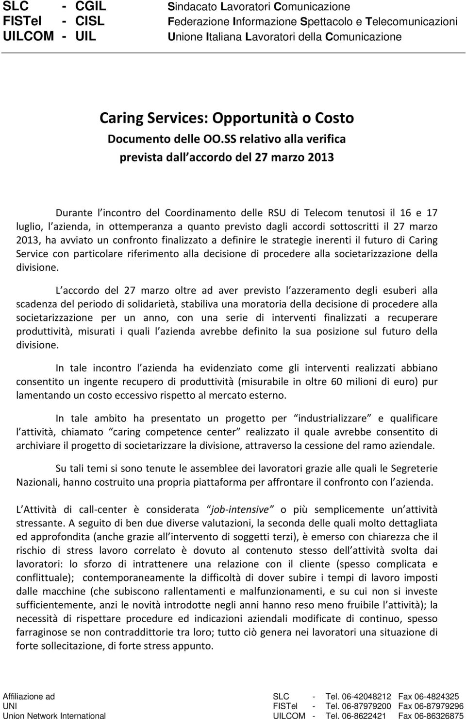 SS relativo alla verifica prevista dall accordo del 27 marzo 2013 Durante l incontro del Coordinamento delle RSU di Telecom tenutosi il 16 e 17 luglio, l azienda, in ottemperanza a quanto previsto