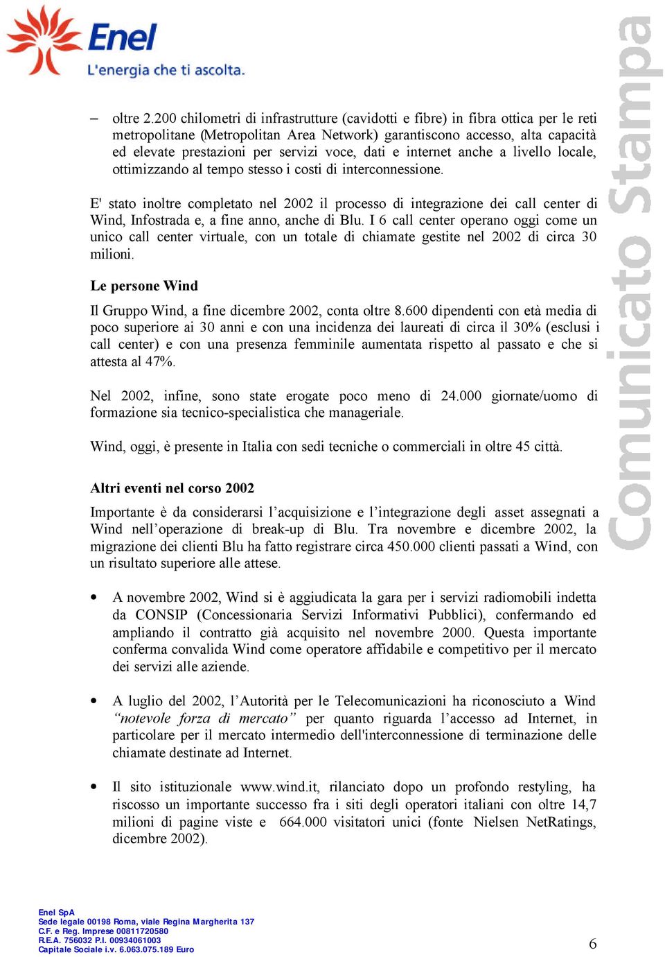 dati e internet anche a livello locale, ottimizzando al tempo stesso i costi di interconnessione.