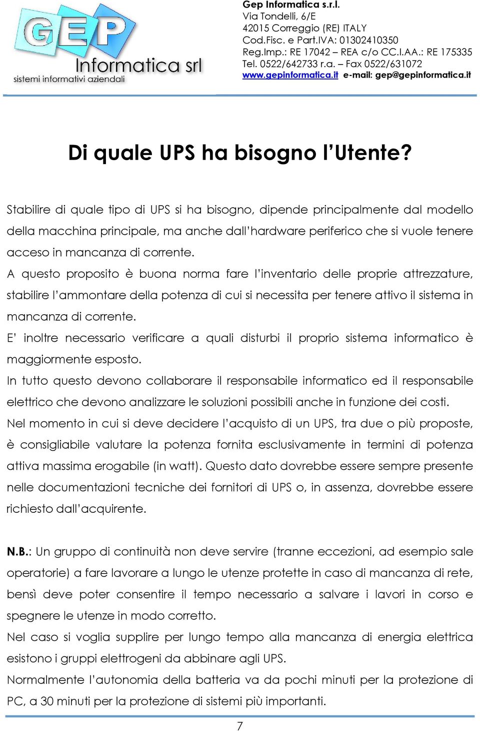 A questo proposito è buona norma fare l inventario delle proprie attrezzature, stabilire l ammontare della potenza di cui si necessita per tenere attivo il sistema in mancanza di corrente.