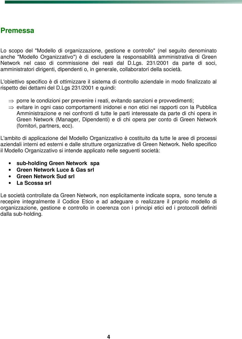 L'obiettivo specifico è di ottimizzare il sistema di controllo aziendale in modo finalizzato al rispetto dei dettami del D.