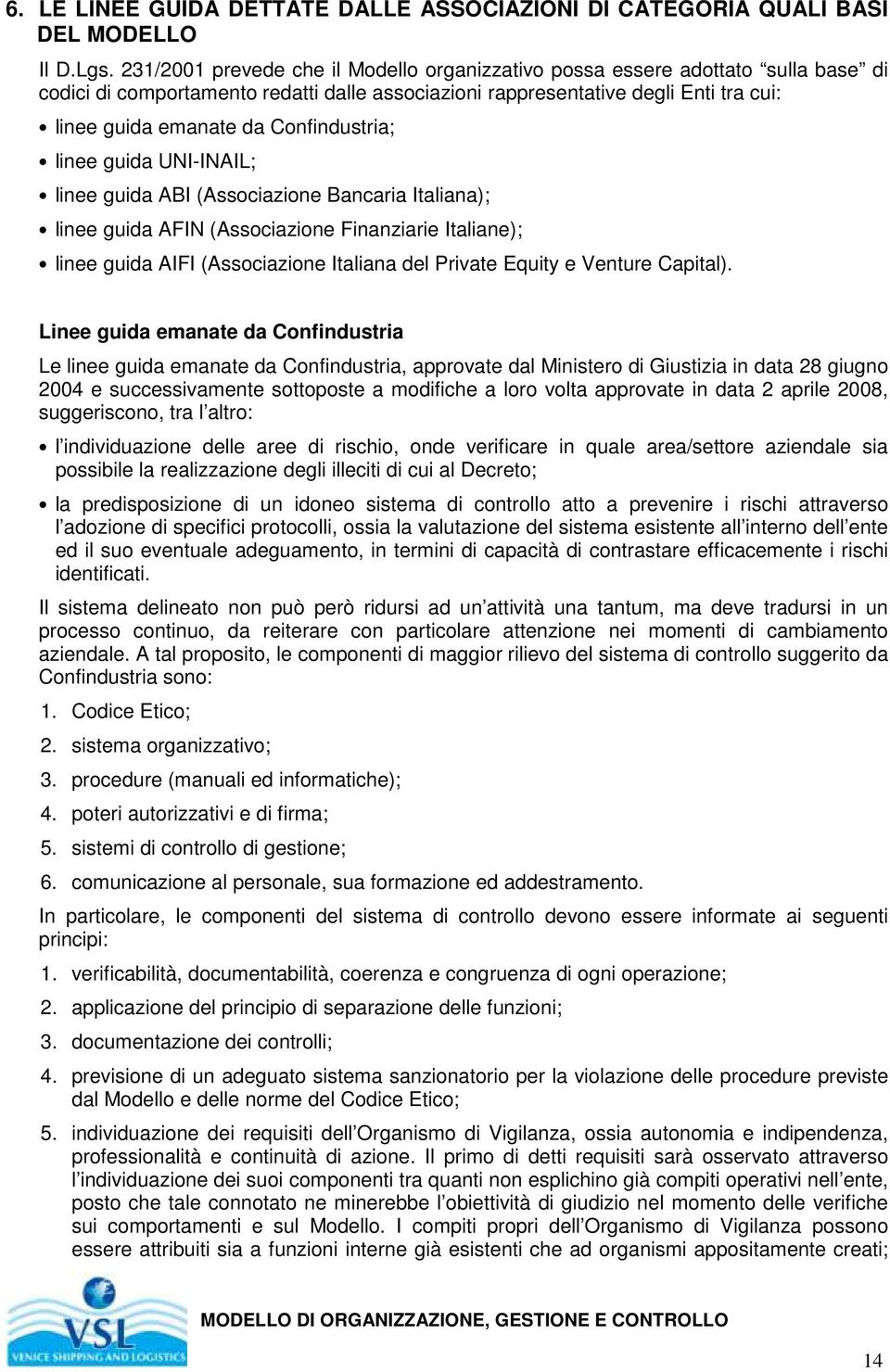 Confindustria; linee guida UNI-INAIL; linee guida ABI (Associazione Bancaria Italiana); linee guida AFIN (Associazione Finanziarie Italiane); linee guida AIFI (Associazione Italiana del Private