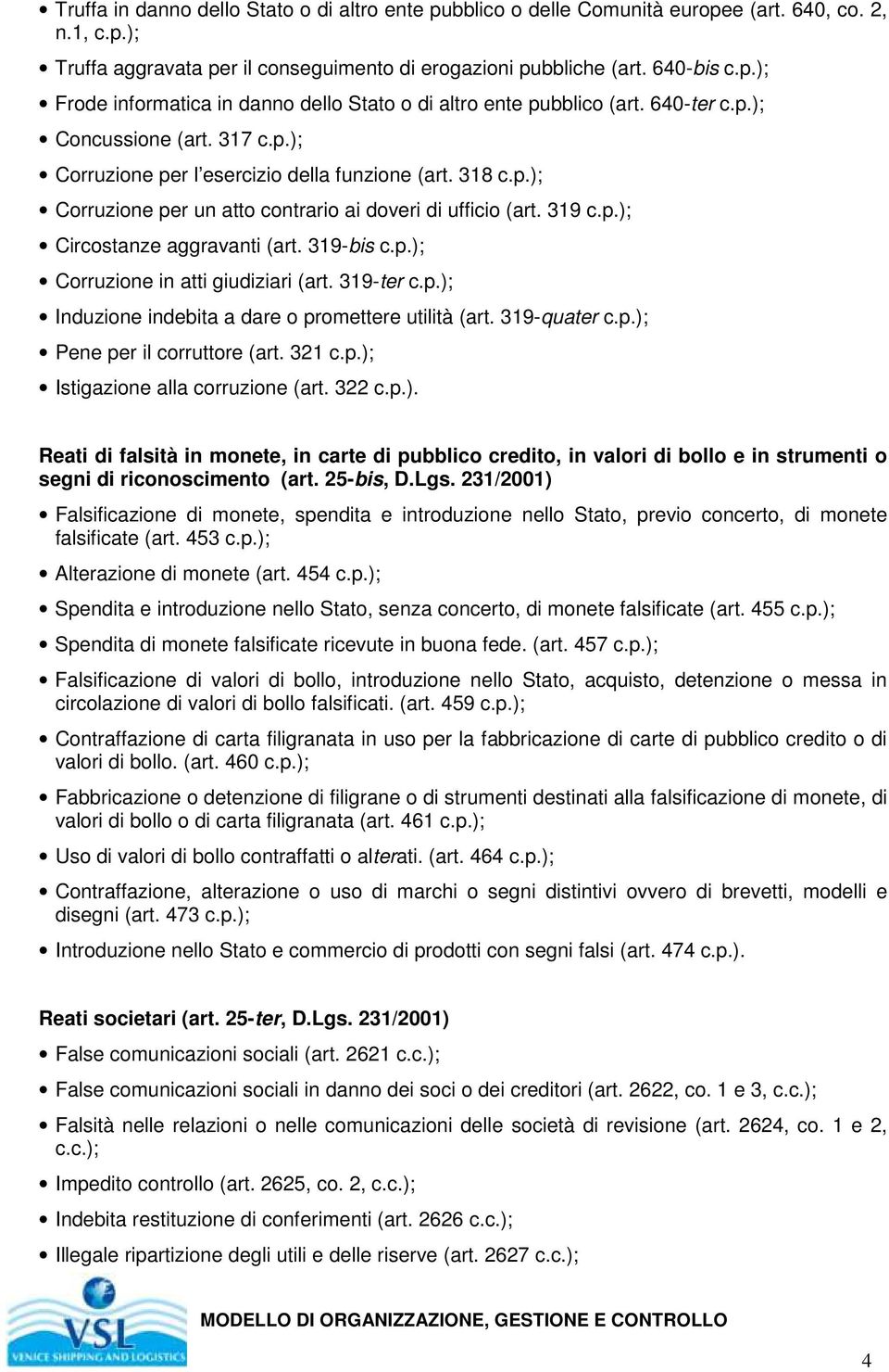 319-bis c.p.); Corruzione in atti giudiziari (art. 319-ter c.p.); Induzione indebita a dare o promettere utilità (art. 319-quater c.p.); Pene per il corruttore (art. 321 c.p.); Istigazione alla corruzione (art.