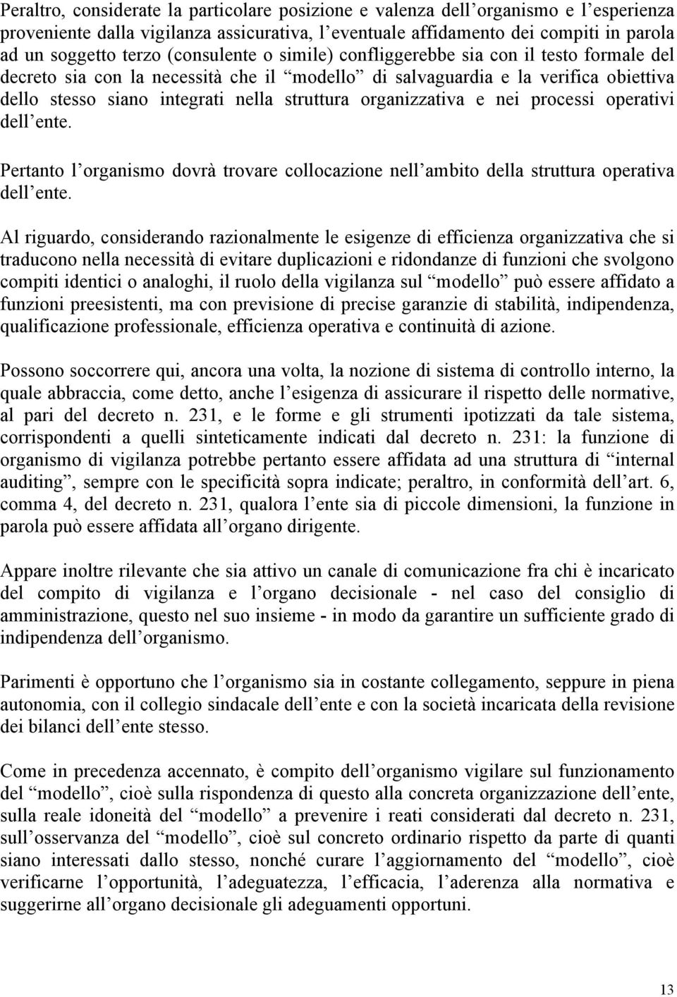 organizzativa e nei processi operativi dell ente. Pertanto l organismo dovrà trovare collocazione nell ambito della struttura operativa dell ente.