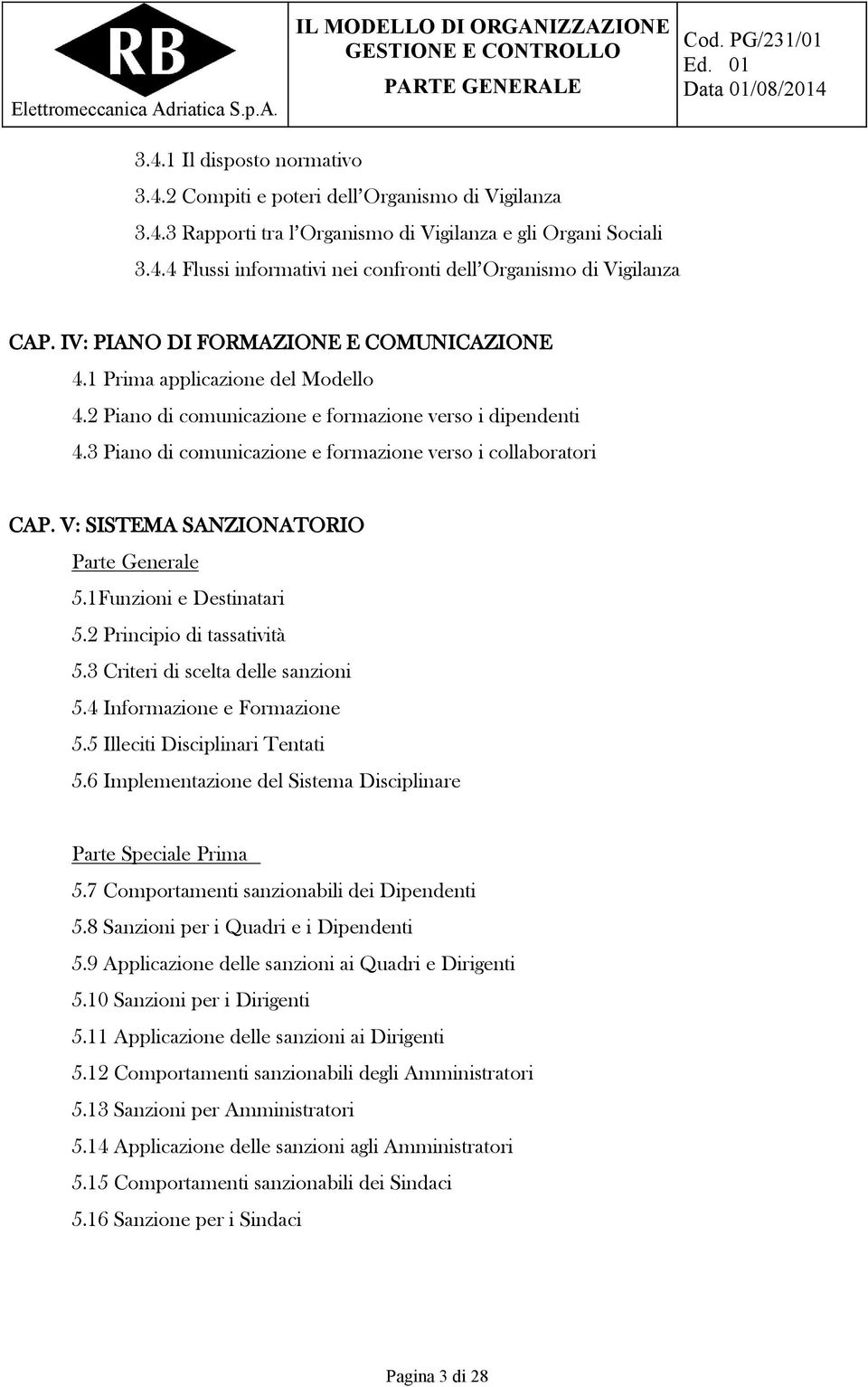 V: SISTEMA SANZIONATORIO Parte Generale 5.1Funzioni e Destinatari 5.2 Principio di tassatività 5.3 Criteri di scelta delle sanzioni 5.4 Informazione e Formazione 5.5 Illeciti Disciplinari Tentati 5.