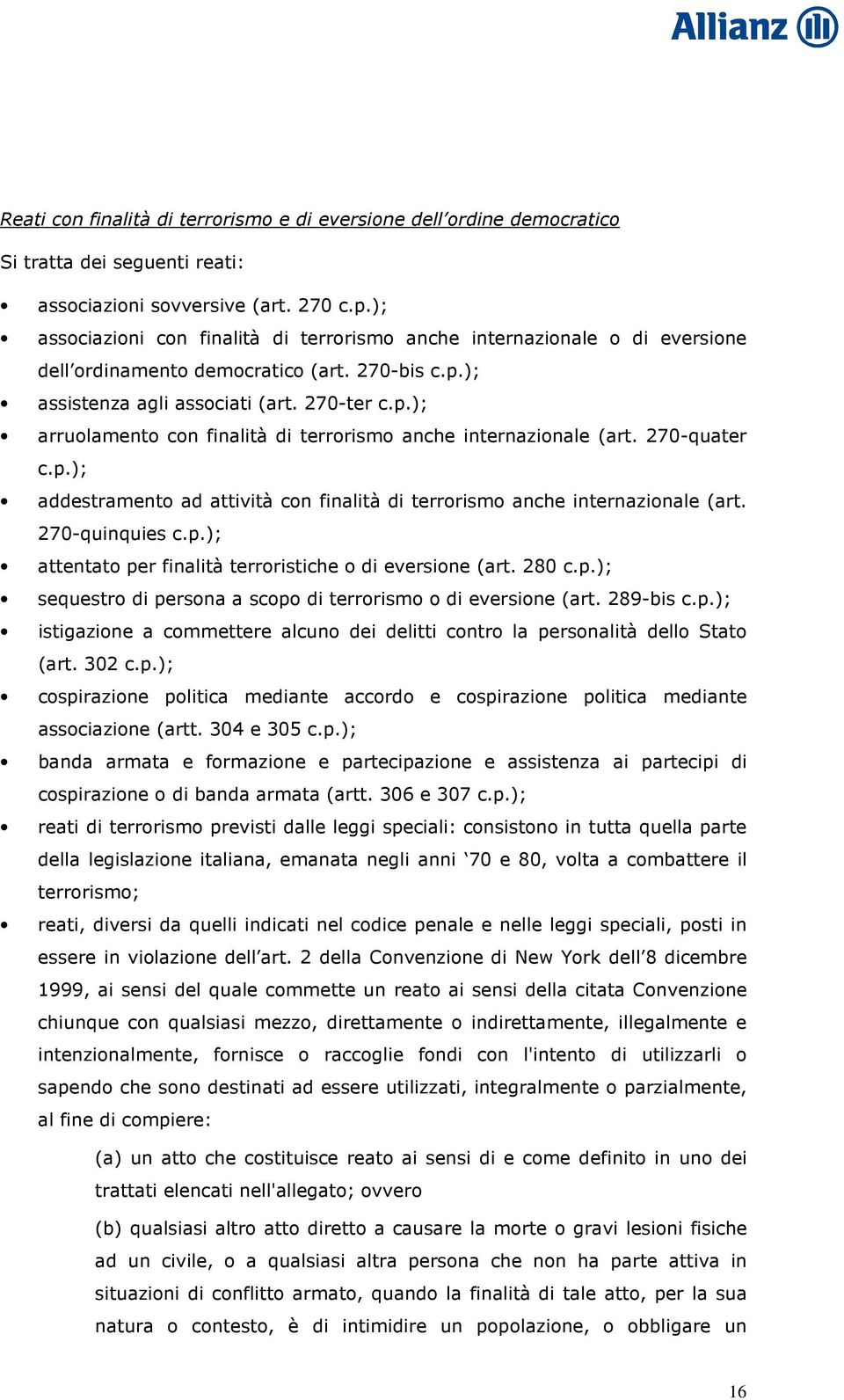 270-quater c.p.); addestramento ad attività con finalità di terrorismo anche internazionale (art. 270-quinquies c.p.); attentato per finalità terroristiche o di eversione (art. 280 c.p.); sequestro di persona a scopo di terrorismo o di eversione (art.