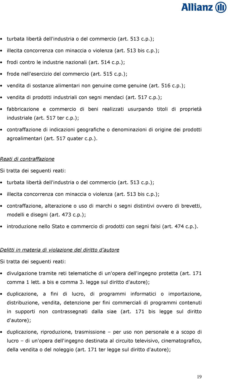 517 ter c.p.); contraffazione di indicazioni geografiche o denominazioni di origine dei prodotti agroalimentari (art. 517 quater c.p.). Reati di contraffazione Si tratta dei seguenti reati: turbata libertà dell'industria o del commercio (art.