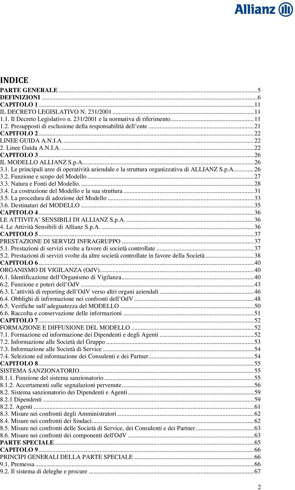 p.A...26 3.2. Funzione e scopo del Modello...27 3.3. Natura e Fonti del Modello...28 3.4. La costruzione del Modello e la sua struttura...31 3.5. La procedura di adozione del Modello...33 3.6. Destinatari del MODELLO.