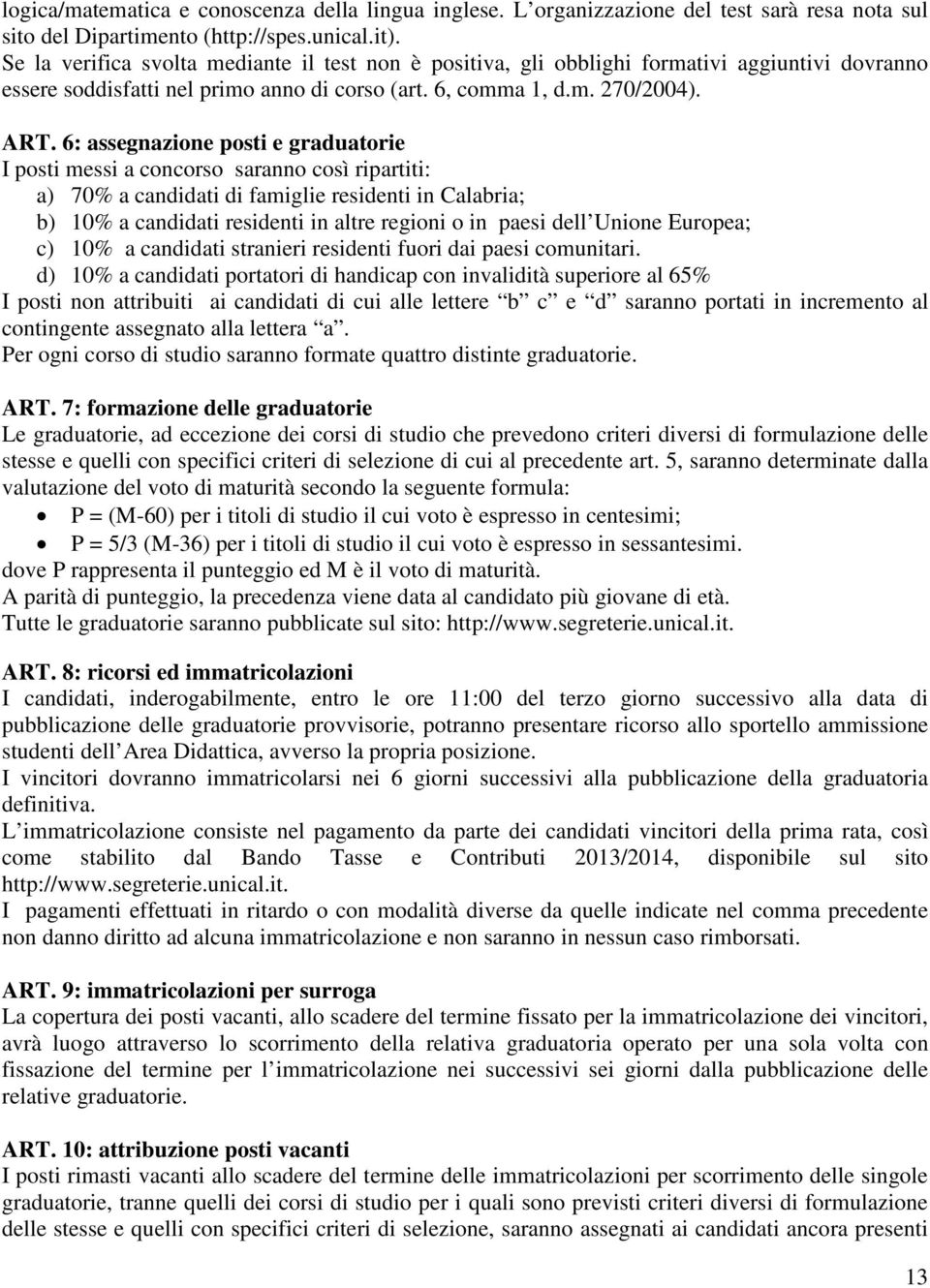 6: assegnazione posti e graduatorie I posti messi a concorso saranno così ripartiti: a) 70% a candidati di famiglie residenti in Calabria; b) 10% a candidati residenti in altre regioni o in paesi