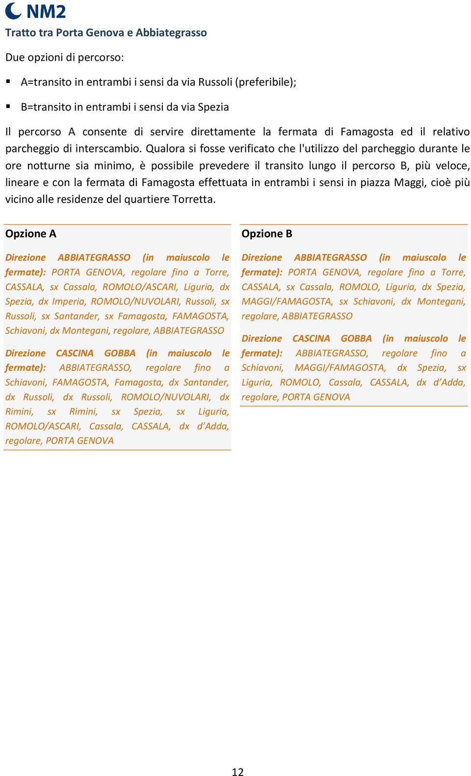 Qualora si fosse verificato che l'utilizzo del parcheggio durante le ore notturne sia minimo, è possibile prevedere il transito lungo il percorso B, più veloce, lineare e con la fermata di Famagosta