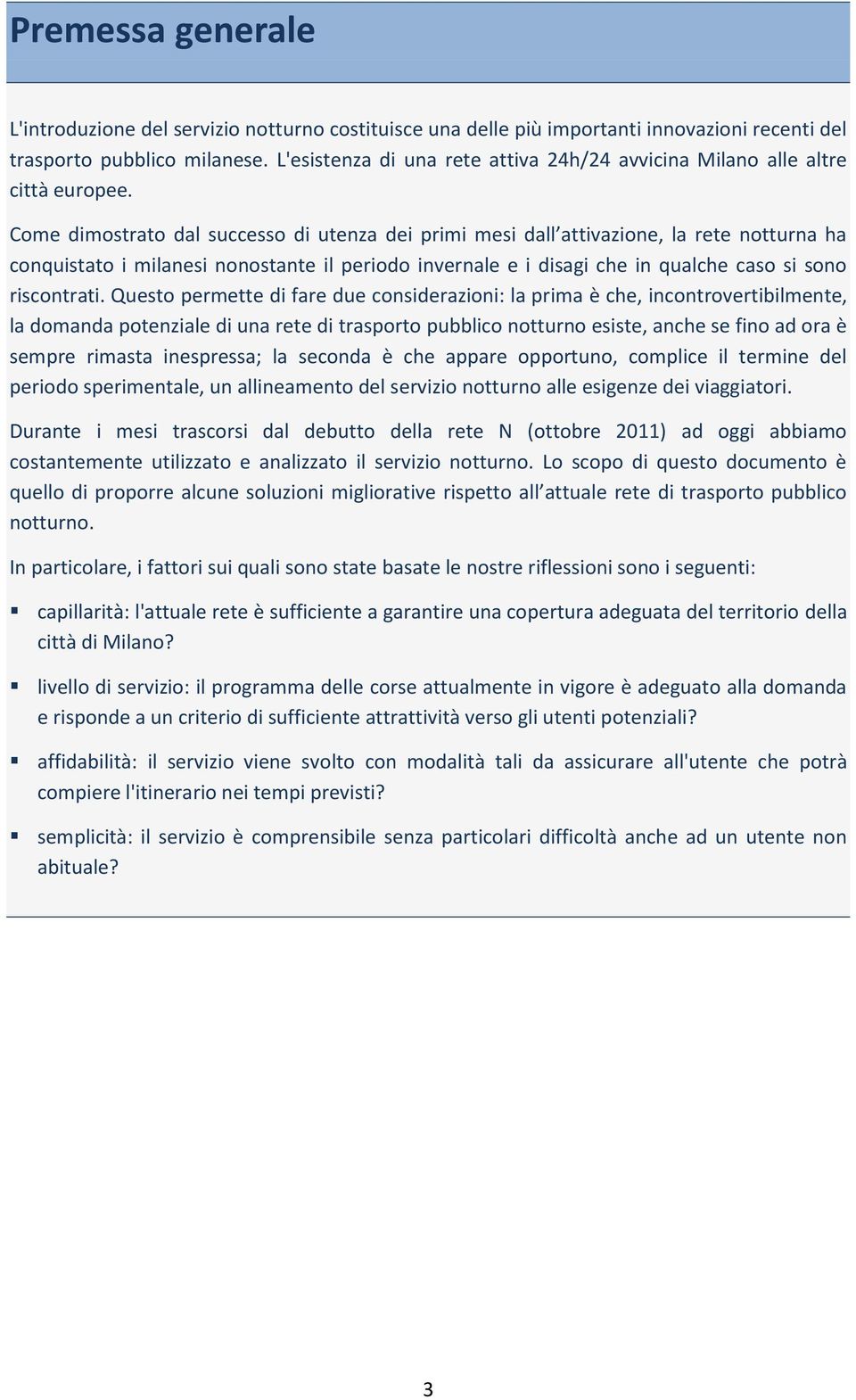 Come dimostrato dal successo di utenza dei primi mesi dall attivazione, la rete notturna ha conquistato i milanesi nonostante il periodo invernale e i disagi che in qualche caso si sono riscontrati.