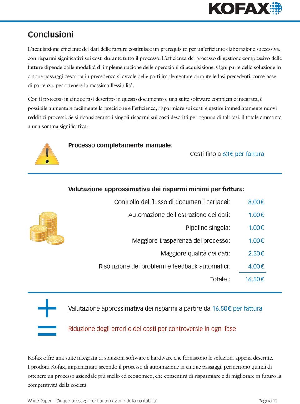 Ogni parte della soluzione in cinque passaggi descritta in precedenza si avvale delle parti implementate durante le fasi precedenti, come base di partenza, per ottenere la massima flessibilità.