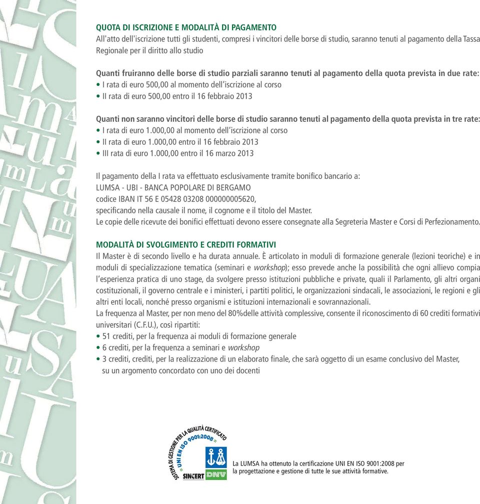 500,00 entro il 16 febbraio 2013 Quanti non saranno vincitori delle borse di studio saranno tenuti al pagamento della quota prevista in tre rate: I rata di euro 1.