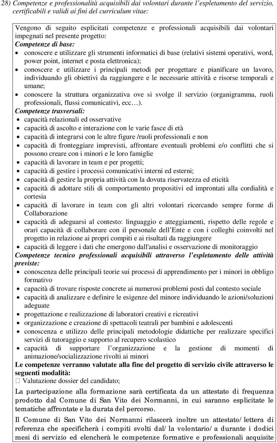 internet e posta elettronica); conoscere e utilizzare i principali metodi per progettare e pianificare un lavoro, individuando gli obiettivi da raggiungere e le necessarie attività e risorse