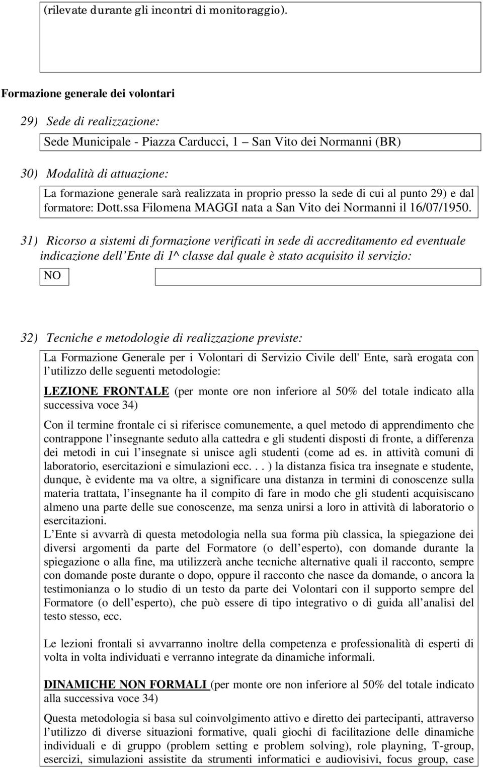 proprio presso la sede di cui al punto 29) e dal formatore: Dott.ssa Filomena MAGGI nata a San Vito dei Normanni il 16/07/1950.