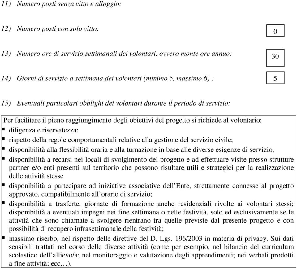 volontario: diligenza e riservatezza; rispetto della regole comportamentali relative alla gestione del servizio civile; disponibilità alla flessibilità oraria e alla turnazione in base alle diverse