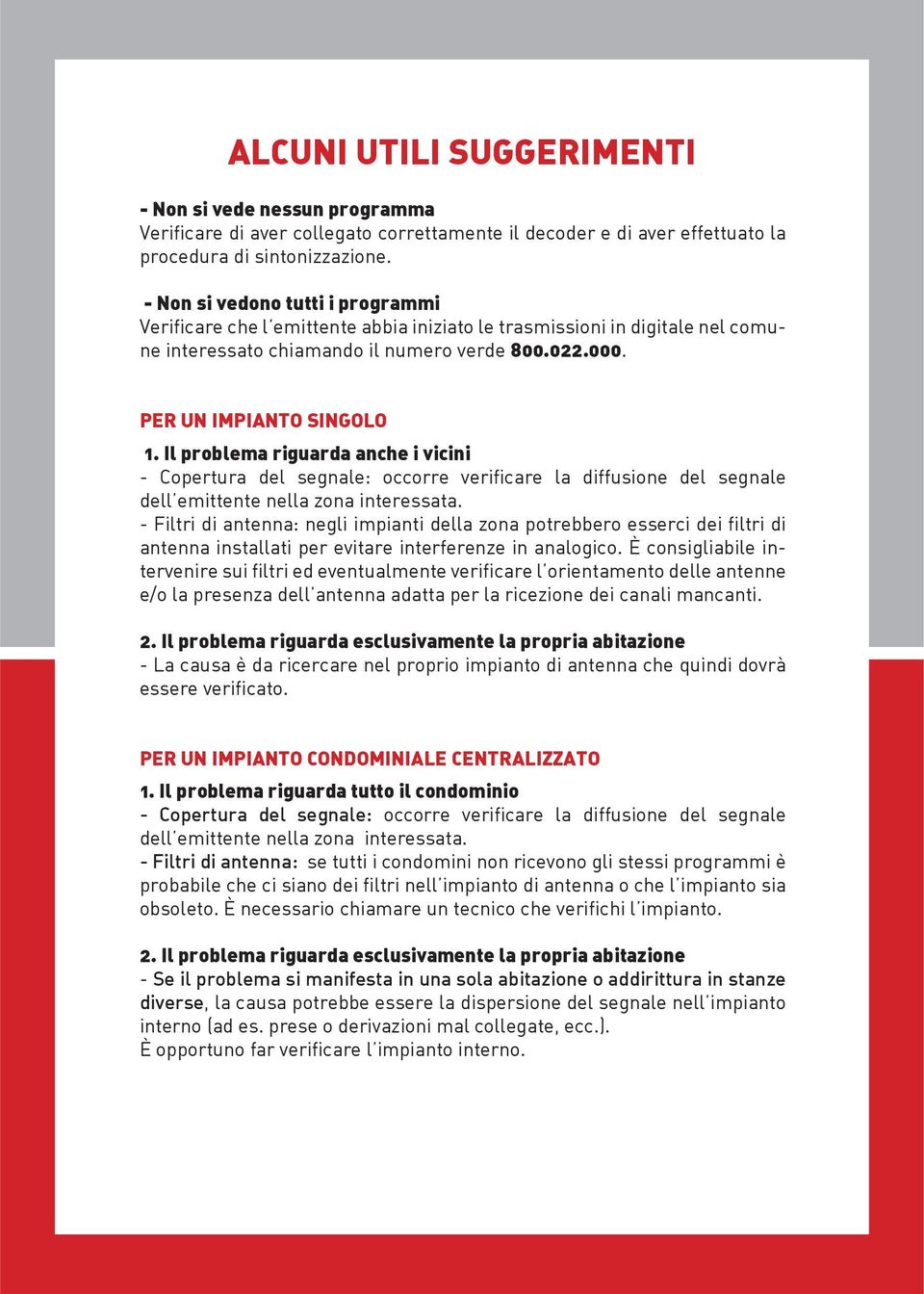 Il problema riguarda anche i vicini - Copertura del segnale: occorre verificare la diffusione del segnale dell emittente nella zona interessata.