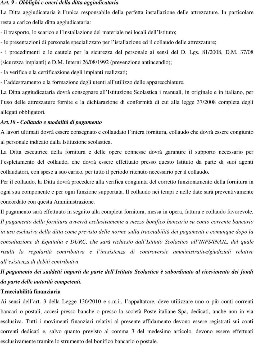 istallazione ed il collaudo delle attrezzature; - i procedimenti e le cautele per la sicurezza del personale ai sensi del D. Lgs. 81/2008, D.M.