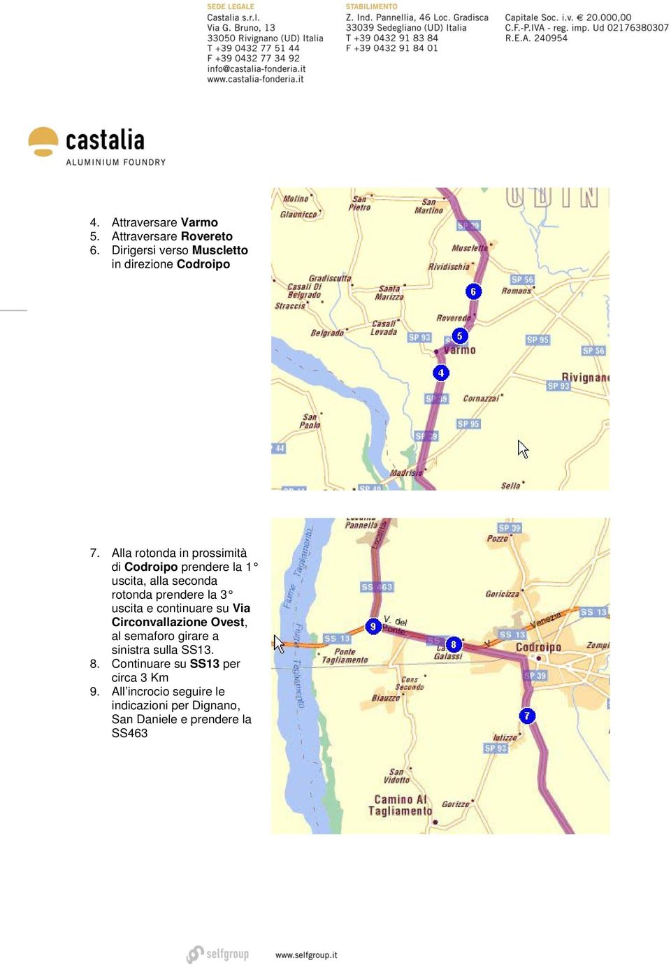 e continuare su Via Circonvallazione Ovest, al semaforo girare a sinistra sulla SS13. 8.