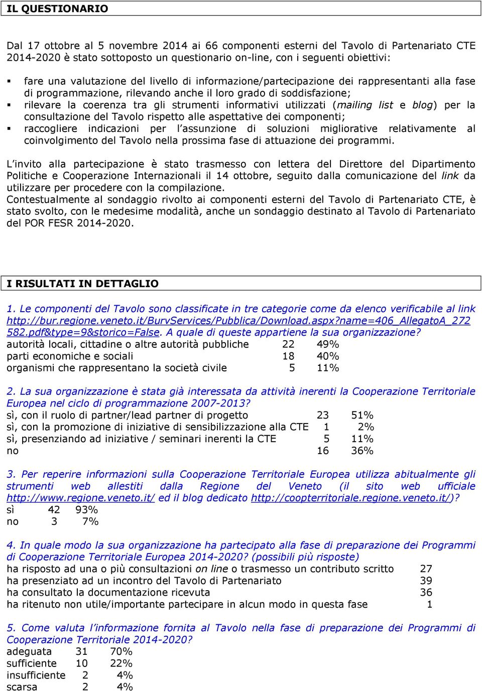 informativi utilizzati (mailing list e blog) per la consultazione del Tavolo rispetto alle aspettative dei componenti; raccogliere indicazioni per l assunzione di soluzioni migliorative relativamente