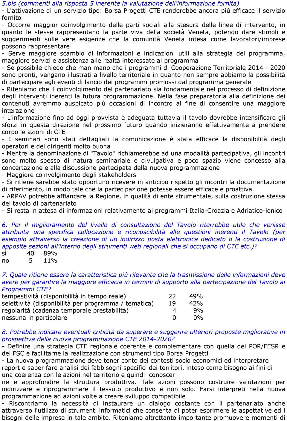 esigenze che la comunità Veneta intesa come lavoratori/imprese possono rappresentare - Serve maggiore scambio di informazioni e indicazioni utili alla strategia del programma, maggiore servizi e