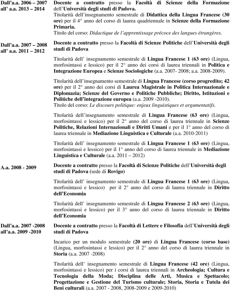 Docente a contratto presso la Facoltà di Scienze Politiche dell Università degli studi di Padova morfosintassi e lessico) per il 2 anno dei corsi di laurea triennali in Politica e Integrazione