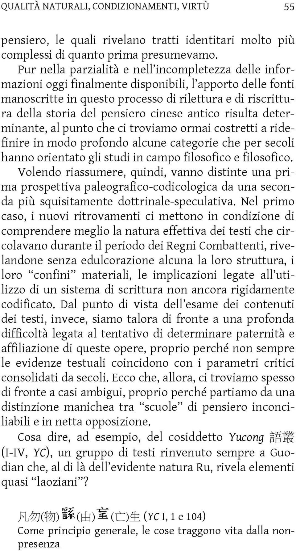 cinese antico risulta determinante, al punto che ci troviamo ormai costretti a ridefinire in modo profondo alcune categorie che per secoli hanno orientato gli studi in campo filosofico e filosofico.