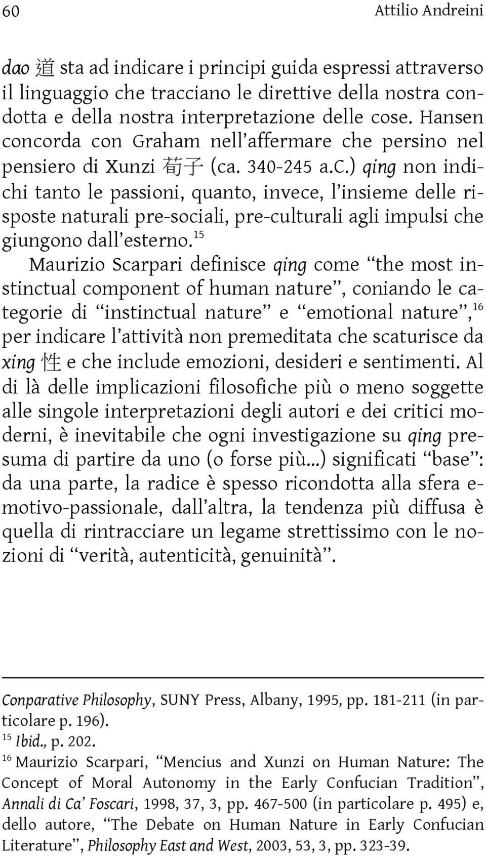 15 Maurizio Scarpari definisce qing come the most instinctual component of human nature, coniando le categorie di instinctual nature e emotional nature, 16 per indicare l attività non premeditata che