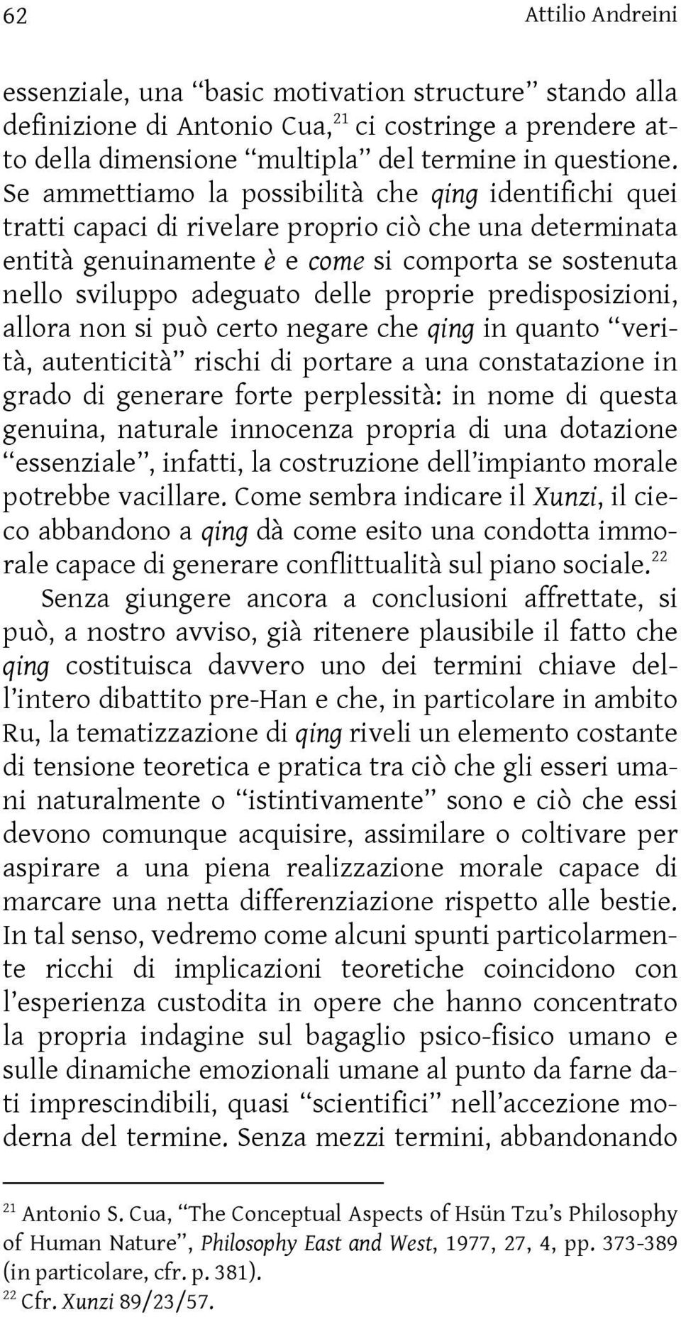 proprie predisposizioni, allora non si può certo negare che qing in quanto verità, autenticità rischi di portare a una constatazione in grado di generare forte perplessità: in nome di questa genuina,