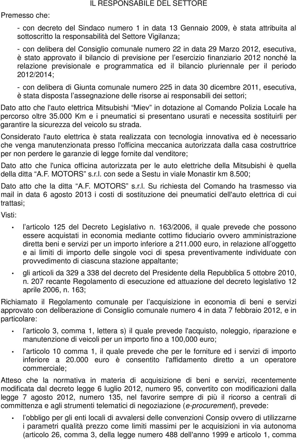 bilancio pluriennale per il periodo 2012/2014; - con delibera di Giunta comunale numero 225 in data 30 dicembre 2011, esecutiva, è stata disposta l assegnazione delle risorse ai responsabili dei