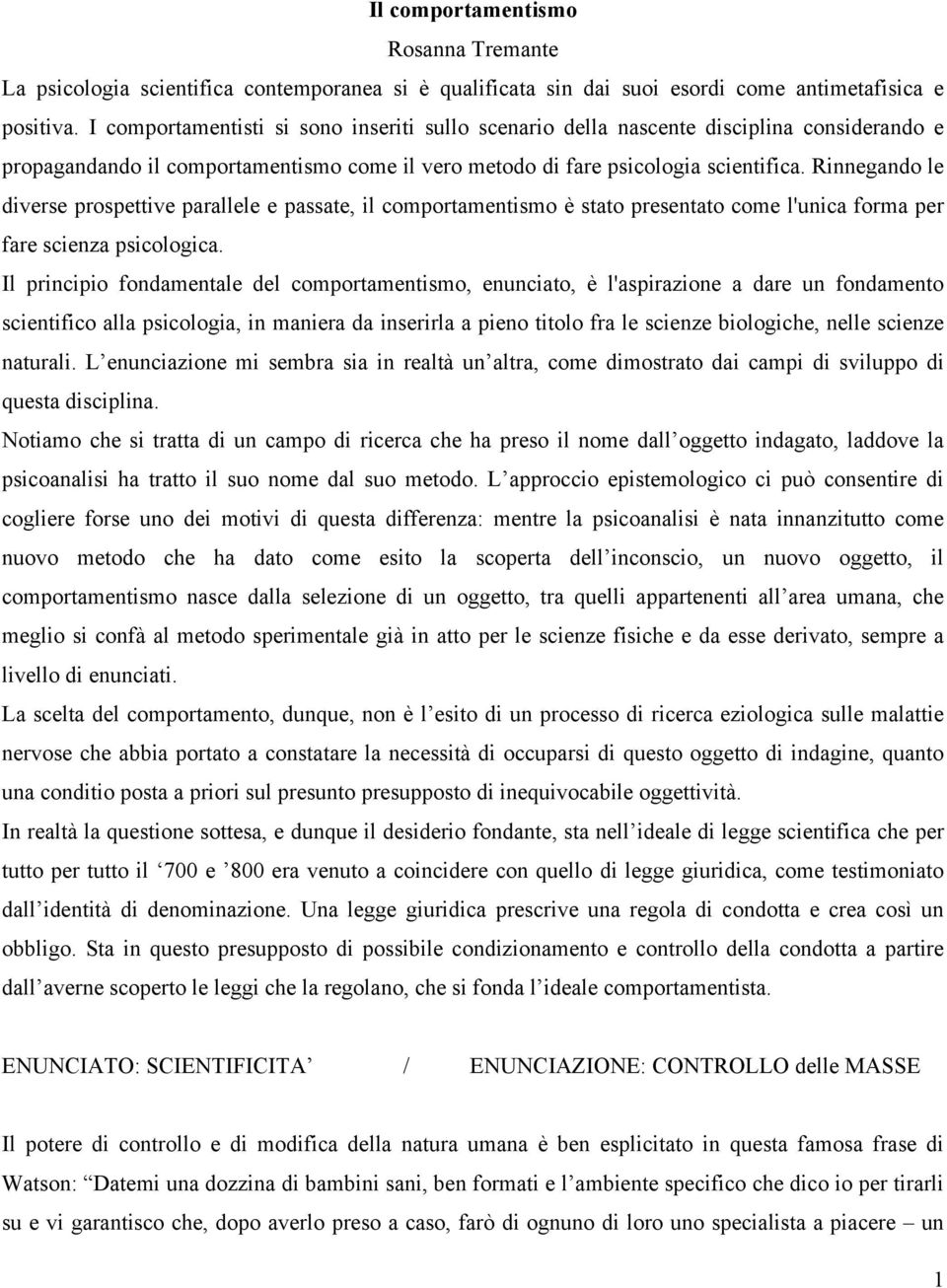 Rinnegando le diverse prospettive parallele e passate, il comportamentismo è stato presentato come l'unica forma per fare scienza psicologica.