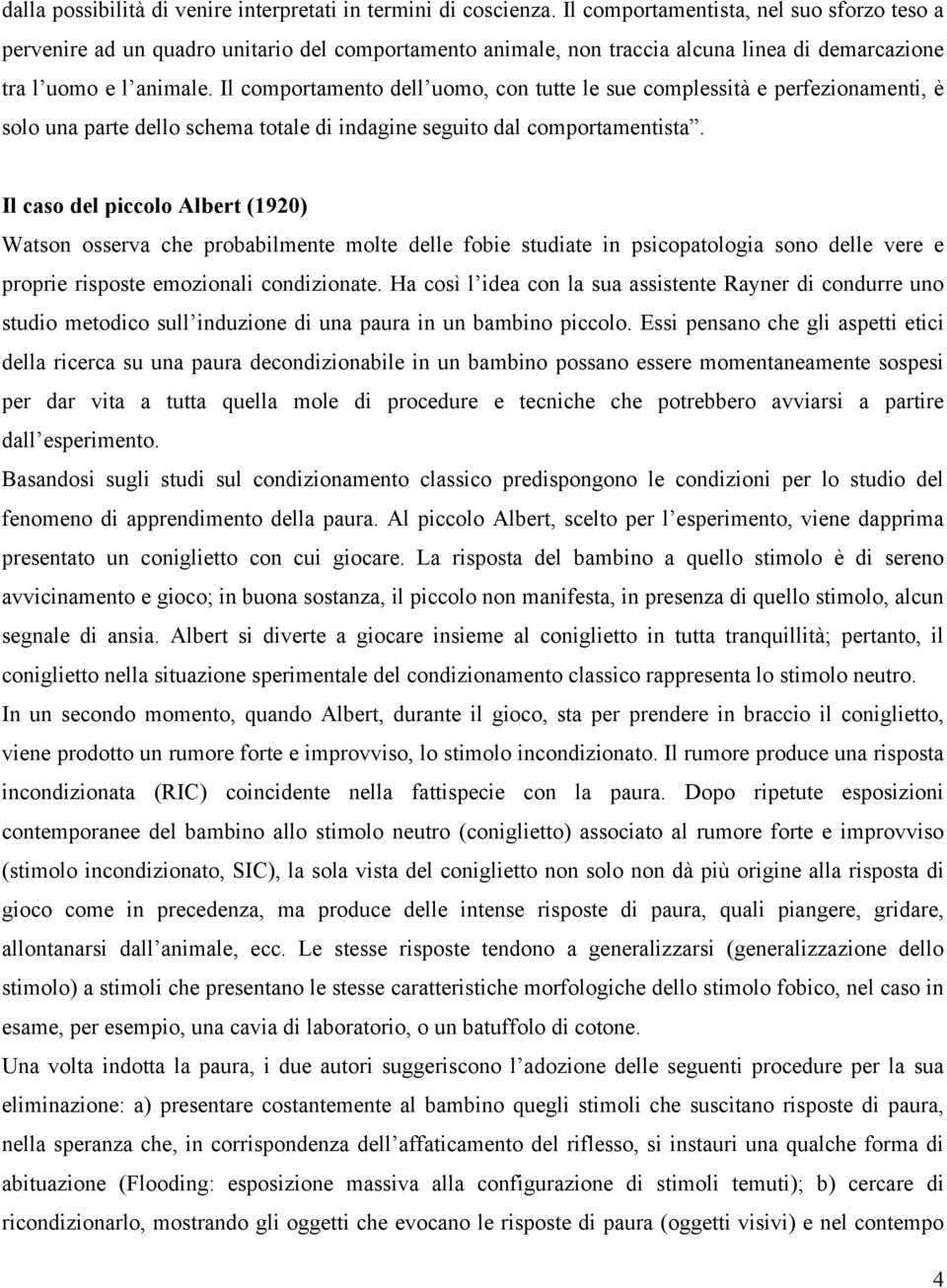 Il comportamento dell uomo, con tutte le sue complessità e perfezionamenti, è solo una parte dello schema totale di indagine seguito dal comportamentista.