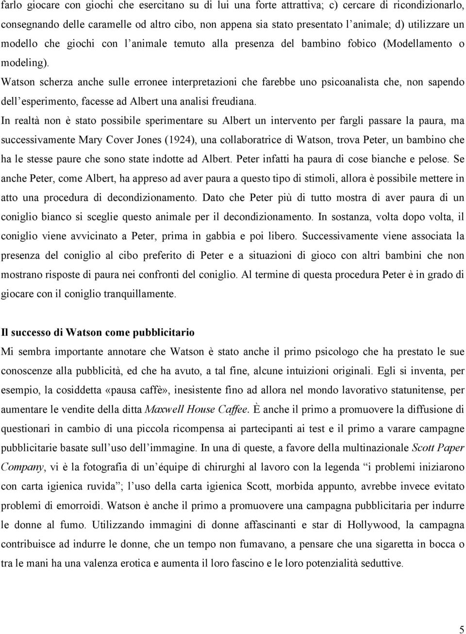 Watson scherza anche sulle erronee interpretazioni che farebbe uno psicoanalista che, non sapendo dell esperimento, facesse ad Albert una analisi freudiana.