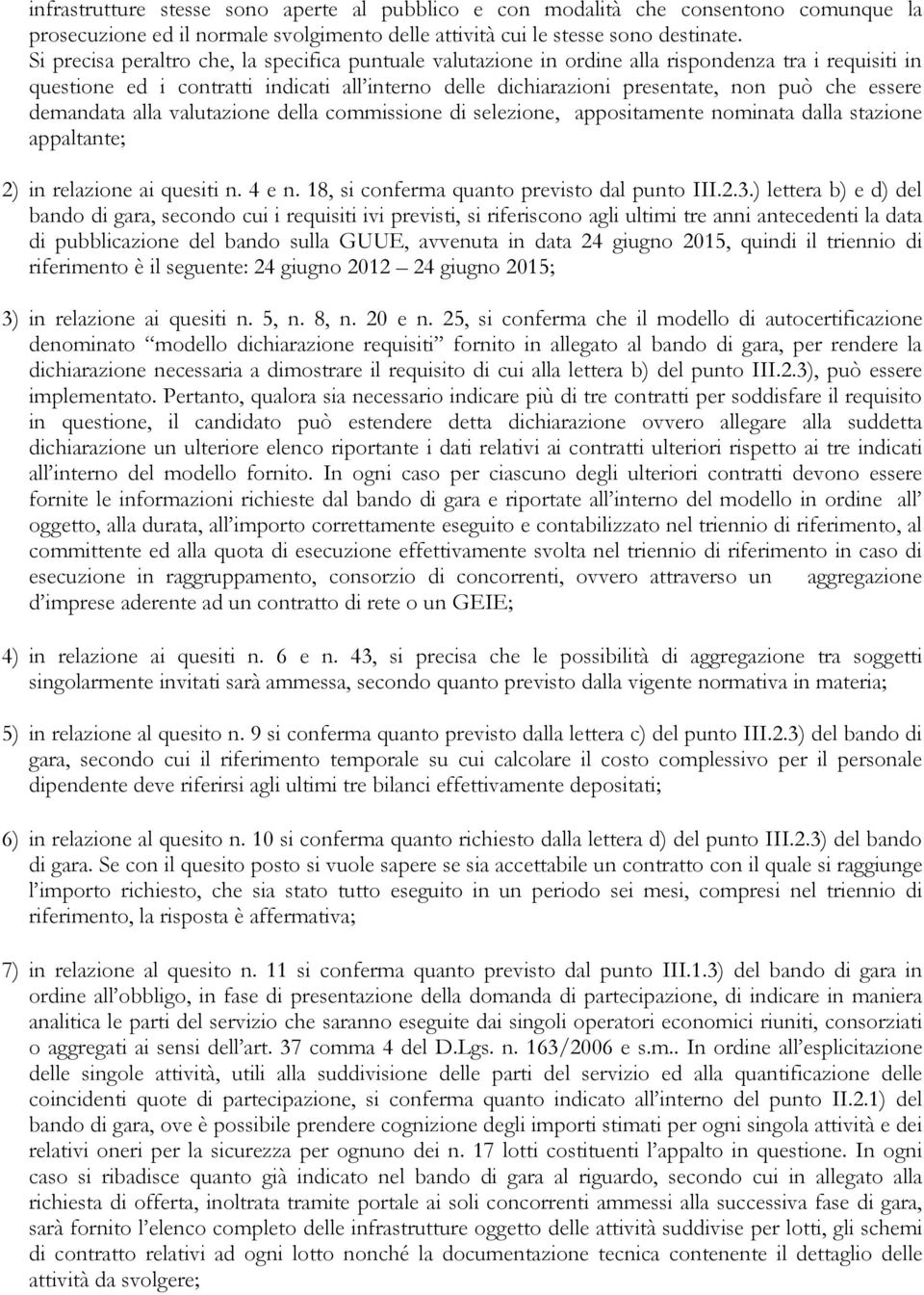 essere demandata alla valutazione della commissione di selezione, appositamente nominata dalla stazione appaltante; 2) in relazione ai quesiti n. 4 e n. 18, si conferma quanto previsto dal punto III.