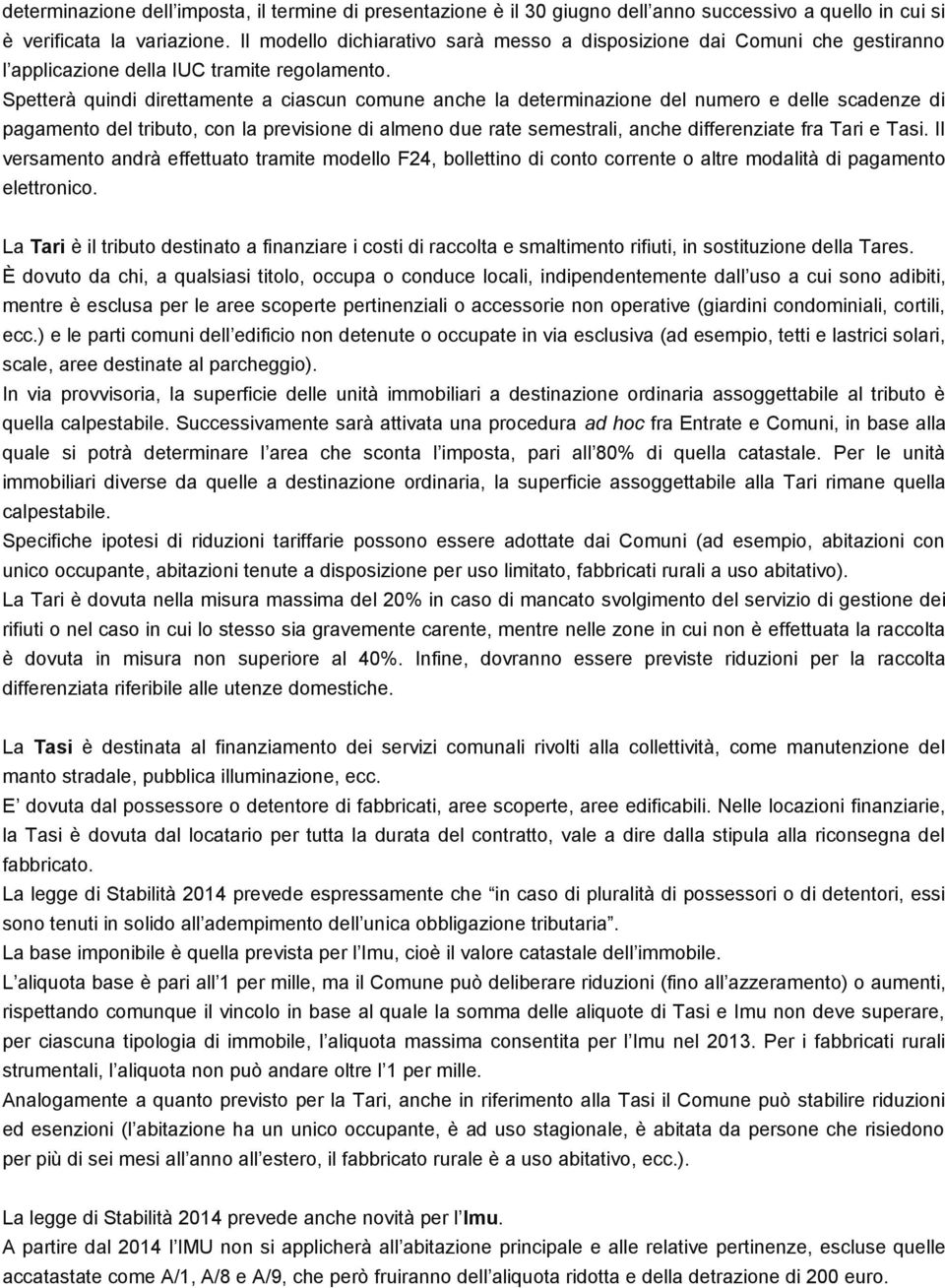 Spetterà quindi direttamente a ciascun comune anche la determinazione del numero e delle scadenze di pagamento del tributo, con la previsione di almeno due rate semestrali, anche differenziate fra