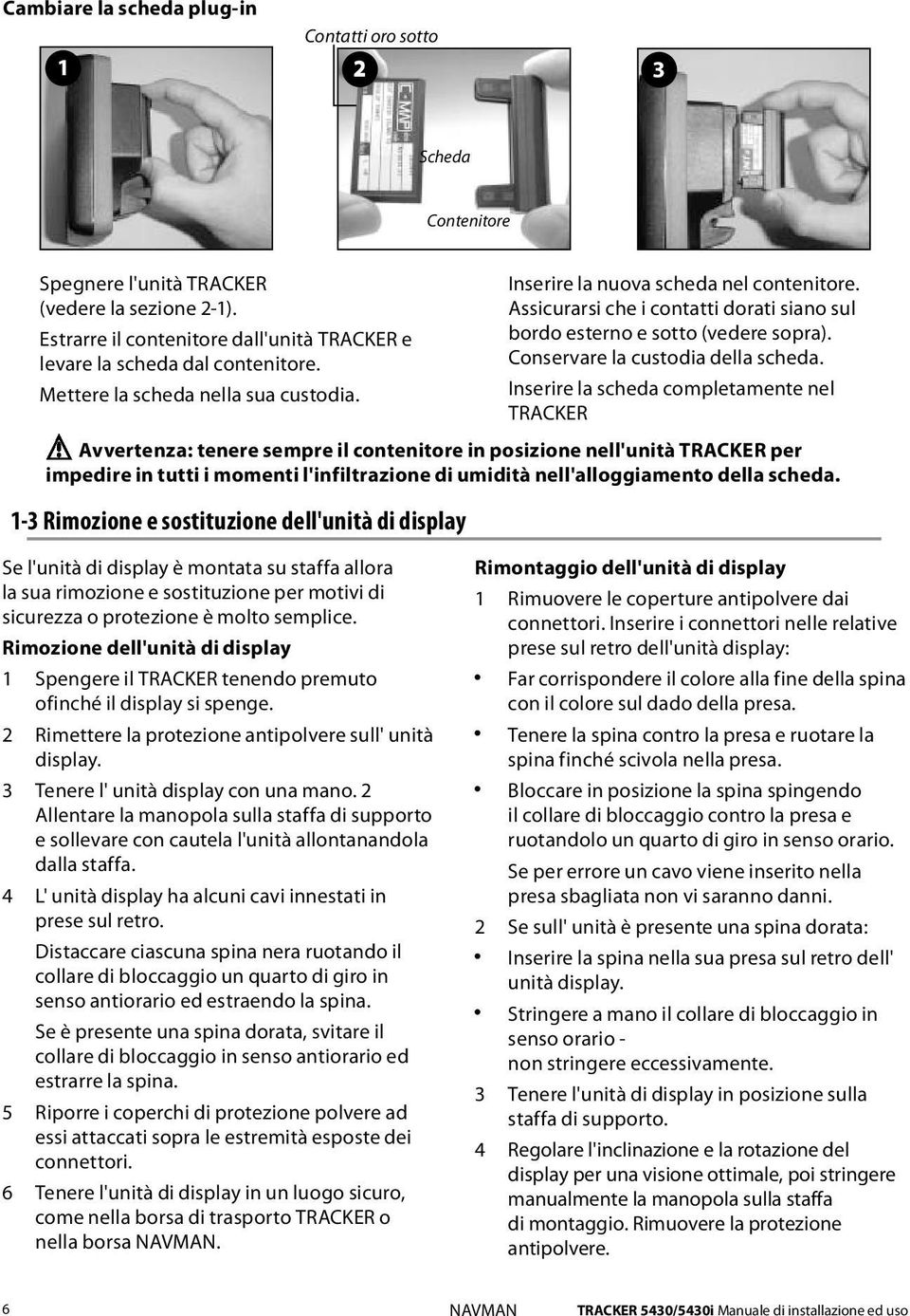 Avvertenza: tenere sempre il contenitore in posizione nell'unità TRACKER per impedire in tutti i momenti l'infiltrazione di umidità nell'alloggiamento della scheda.