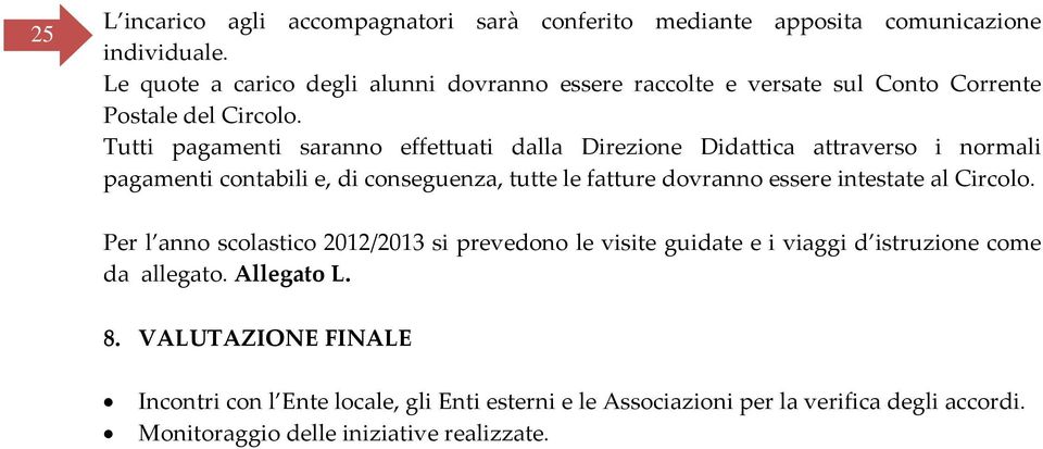 Tutti pagamenti saranno effettuati dalla Direzione Didattica attraverso i normali pagamenti contabili e, di conseguenza, tutte le fatture dovranno essere