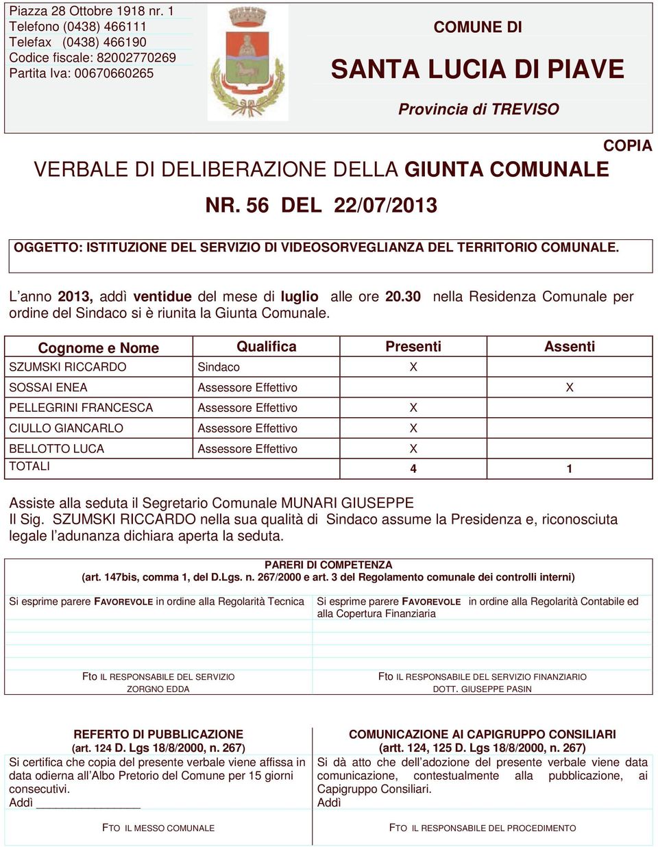 COMUNALE NR. 56 DEL 22/07/2013 OGGETTO: ISTITUZIONE DEL SERVIZIO DI VIDEOSORVEGLIANZA DEL TERRITORIO COMUNALE. L anno 2013, addì ventidue del mese di luglio alle ore 20.