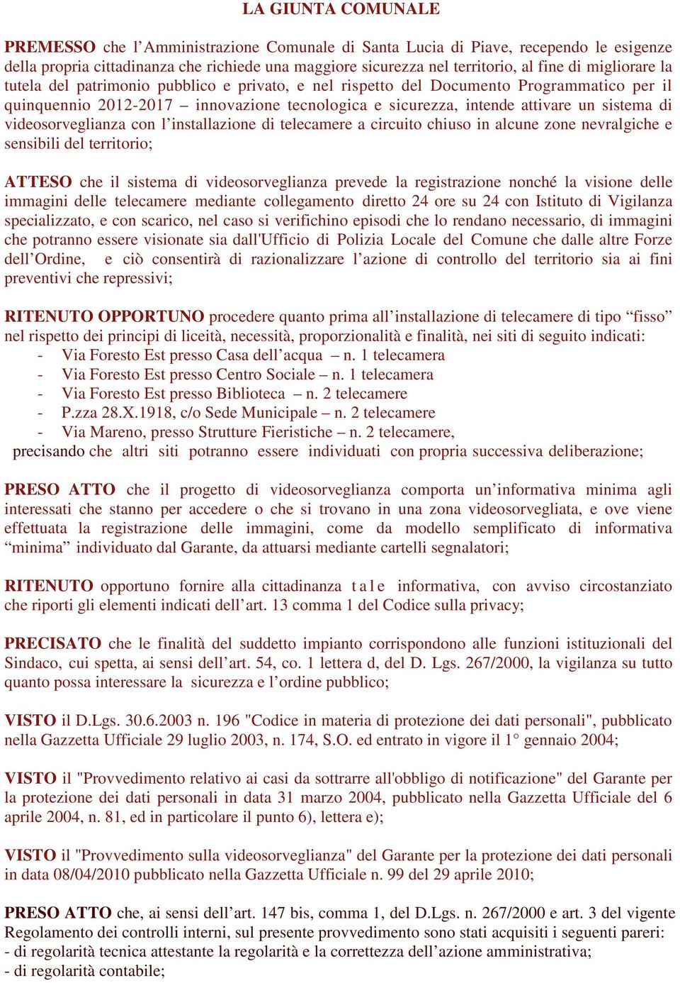 videosorveglianza con l installazione di telecamere a circuito chiuso in alcune zone nevralgiche e sensibili del territorio; ATTESO che il sistema di videosorveglianza prevede la registrazione nonché