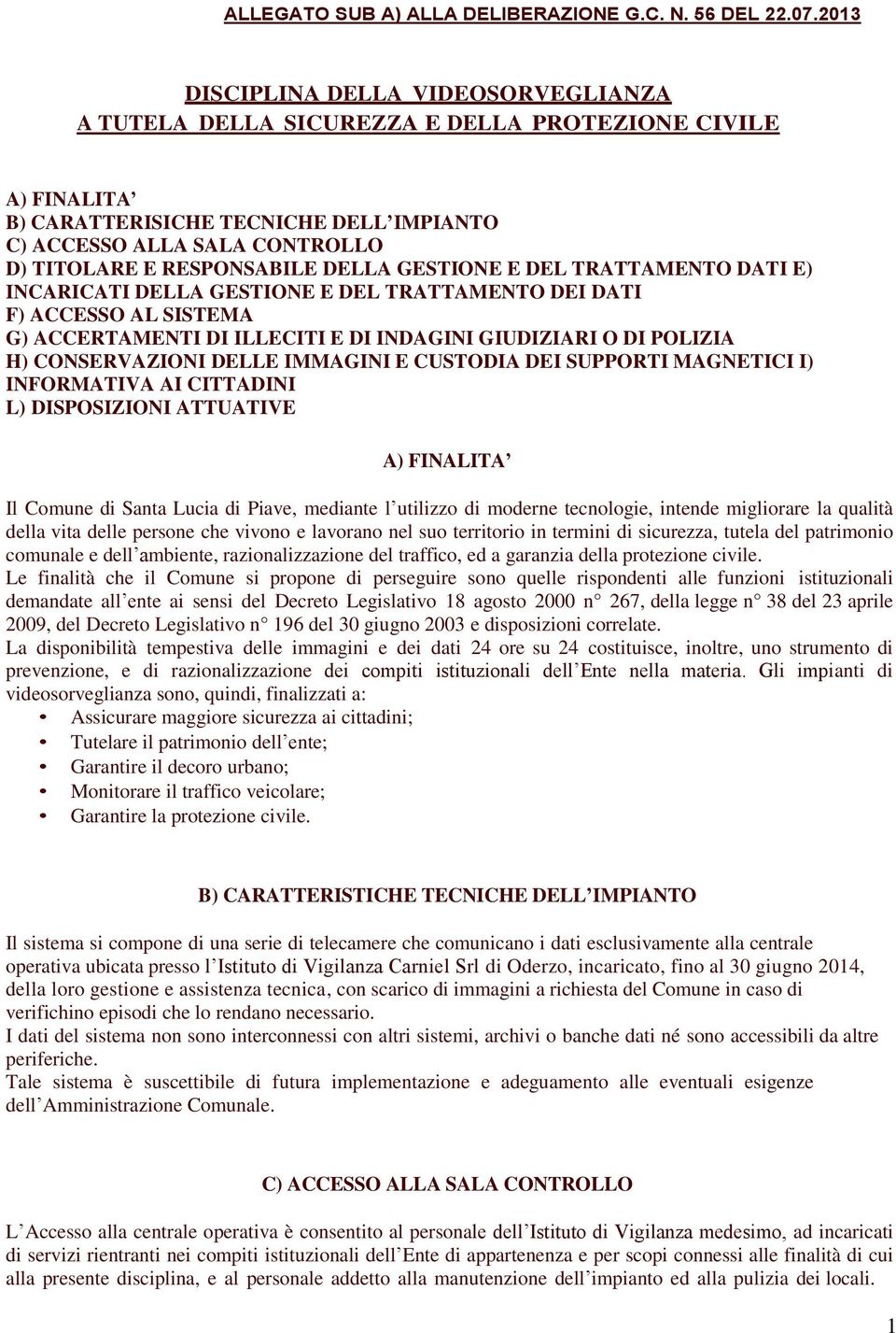 RESPONSABILE DELLA GESTIONE E DEL TRATTAMENTO DATI E) INCARICATI DELLA GESTIONE E DEL TRATTAMENTO DEI DATI F) ACCESSO AL SISTEMA G) ACCERTAMENTI DI ILLECITI E DI INDAGINI GIUDIZIARI O DI POLIZIA H)