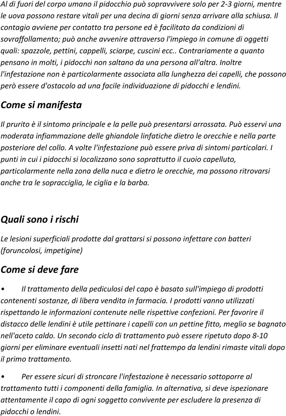 sciarpe, cuscini ecc.. Contrariamente a quanto pensano in molti, i pidocchi non saltano da una persona all'altra.