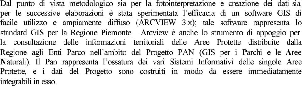 Arcview è anche lo strumento di appoggio per la consultazione delle informazioni territoriali delle Aree Protette distribuite dalla Regione agli Enti Parco nell ambito del