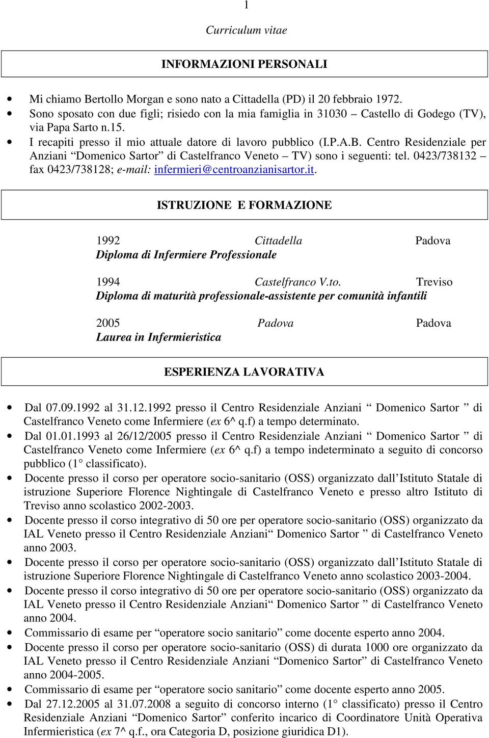 Centro Residenziale per Anziani Domenico Sartor di Castelfranco Veneto TV) sono i seguenti: tel. 0423/738132 fax 0423/738128; e-mail: infermieri@centroanzianisartor.it.